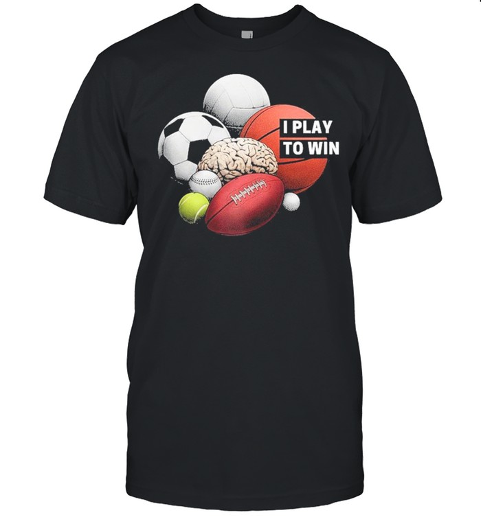 I Play to Win shirt