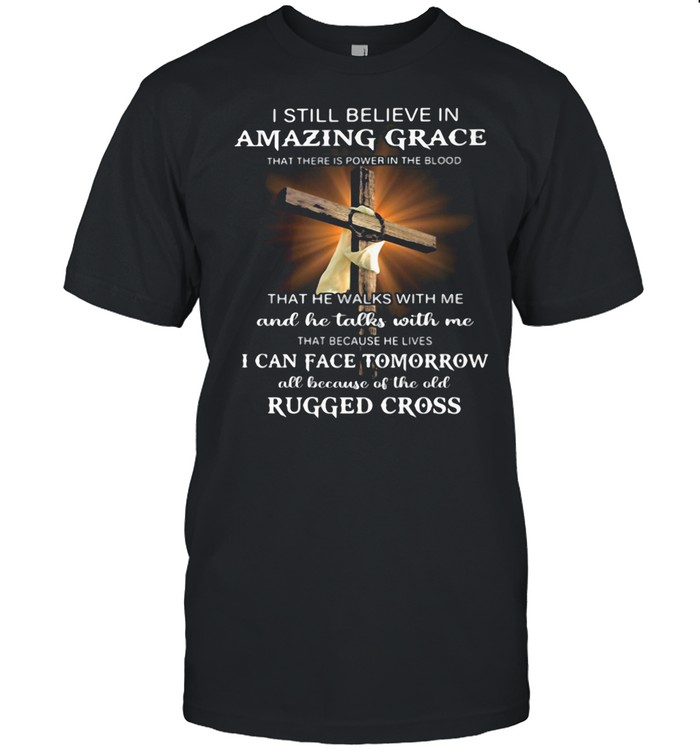 I Still Believe In Amazing Grace I Can Face Tomorrow Rugger Cross shirt