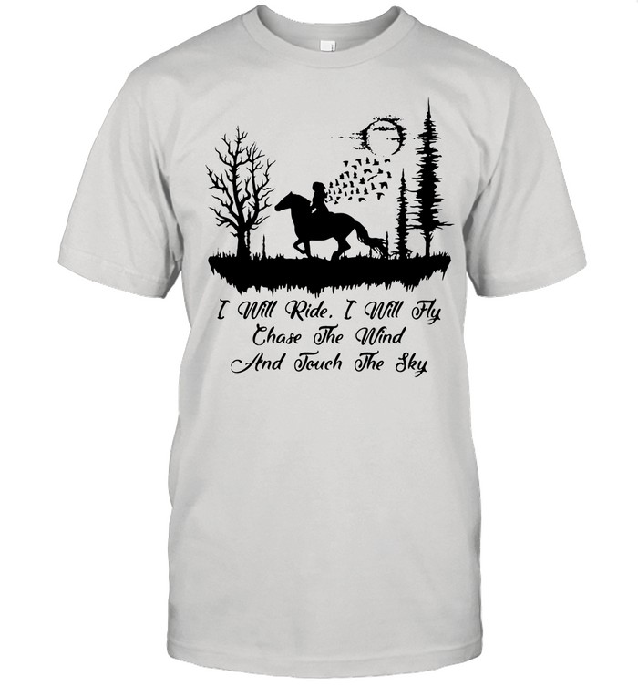 I Will Ride I Will Fly Chase The Wind And Touch The Sky shirt