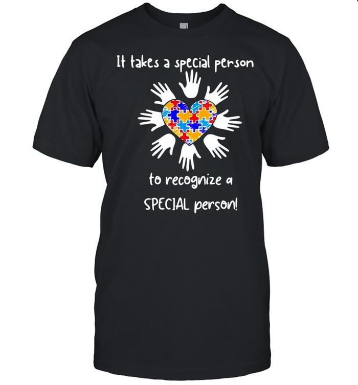 It Takes A Special Person To Recognize A Special Person shirt