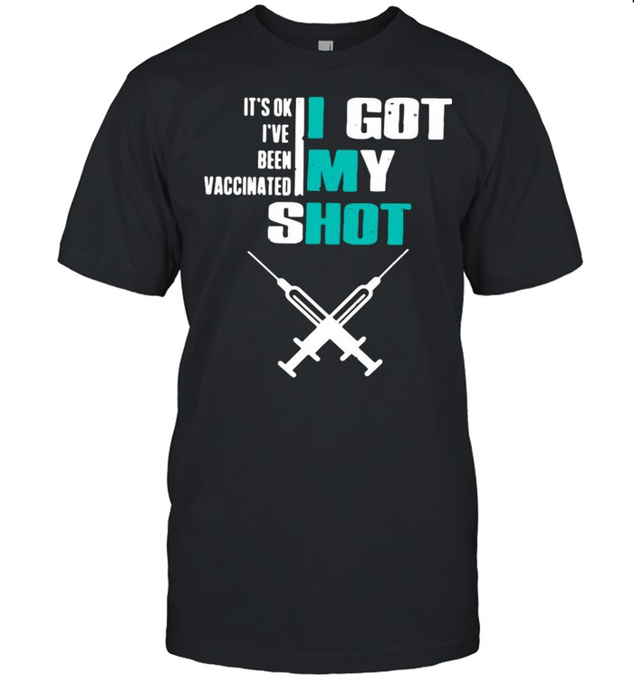 It’s Ok I’ve Been Vaccinated I Got My Shot Funny Pro Vaccine shirt