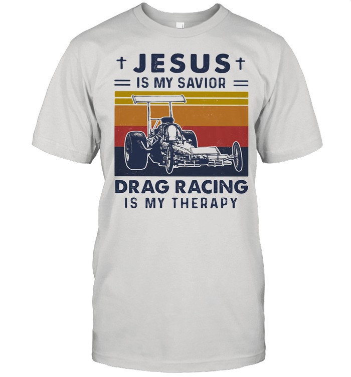 Jesus Is My Savior Drag Racing Is My Therapy Vintage shirt