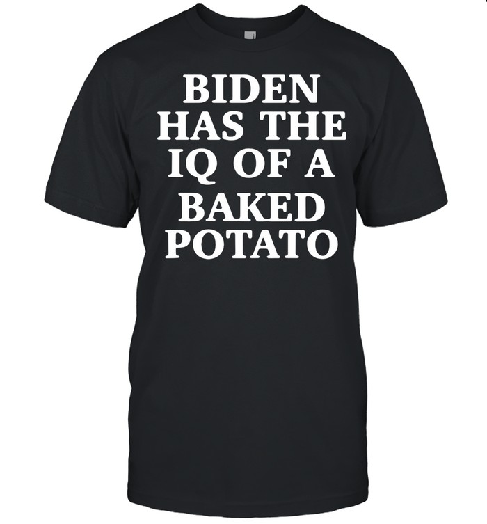Joe Biden Has The IQ Of A Baked Potato shirt