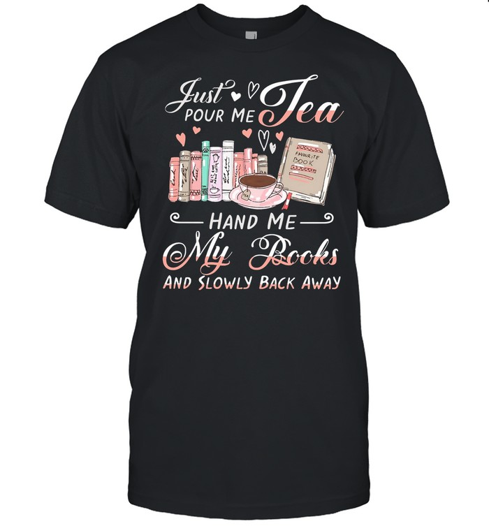 Just pound me tea hand me my Books and slowly back away shirt