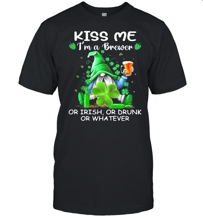 Kiss Me I’m A Brewer Or Irish Or Drunk Or Whatever Drawf Beer Lucky Grass shirt