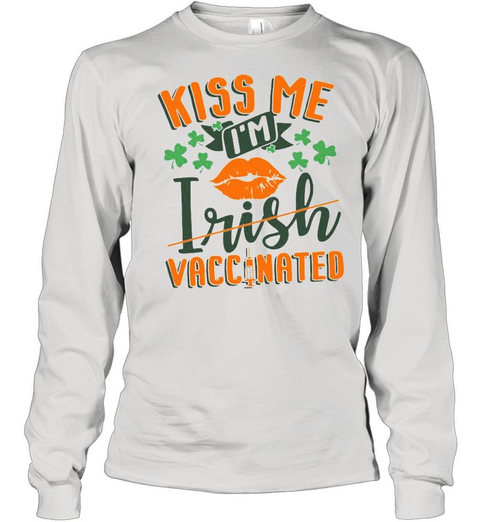 Kiss Me I’m Irish Vaccinated shirt Long Sleeved T-shirt