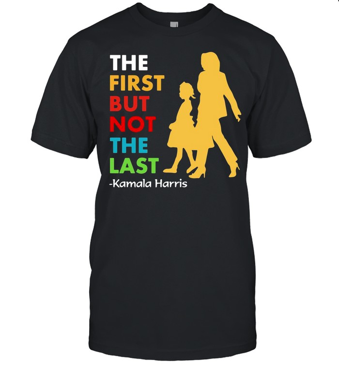 KThe First But Not The Last amala Harris shirt