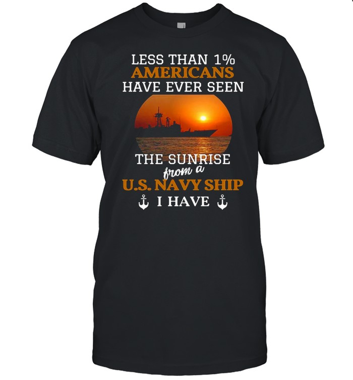 Less Than 1% Americans Have Ever Seen The Sunrise From A Us Navy Ship I Have shirt