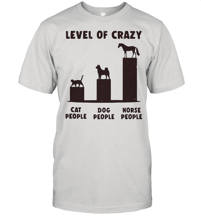Level Of Crazy Horse Dog Cat People shirt