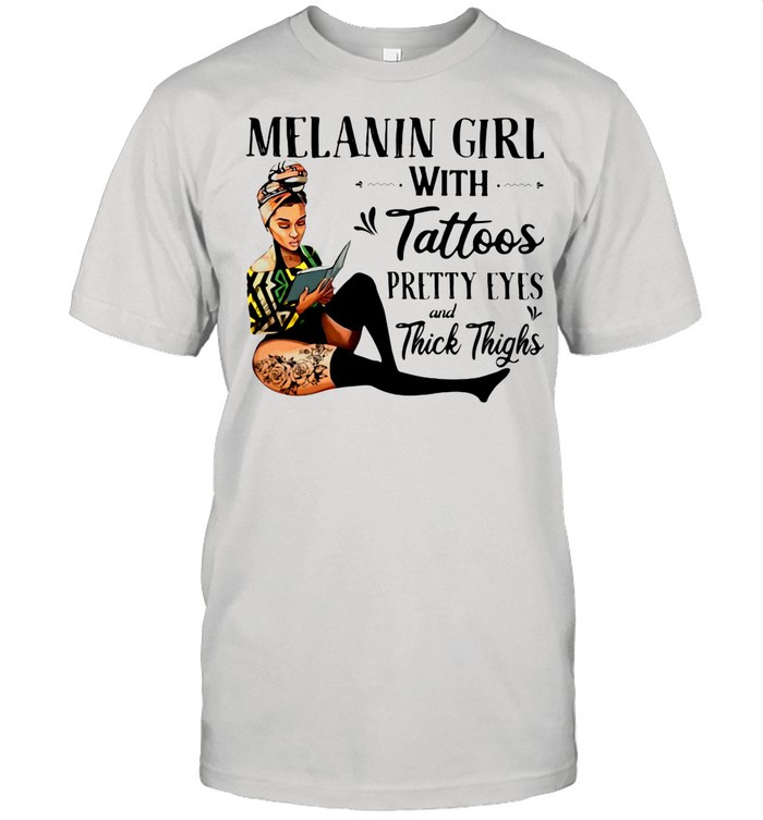 Melanin Girl With Tattoos Pretty Eyes And Thick Thighs shirt