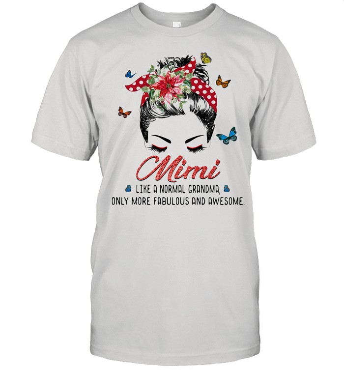 Mimi Like A Normal Grandma Only More Fabulous And Awesome shirt