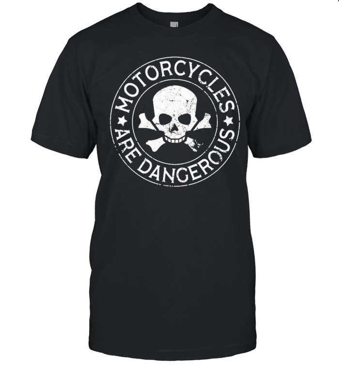 Motorcycles Are Dangerous Funny Ironic Motorbike shirt