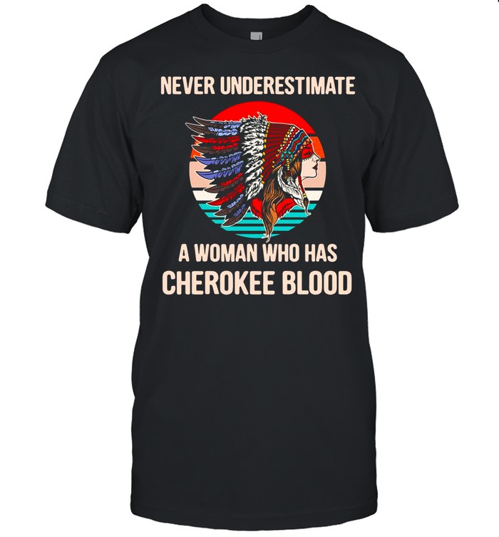 Native Girl Never Underestimate A Woman Who Has Cherokee Blood Vintage shirt