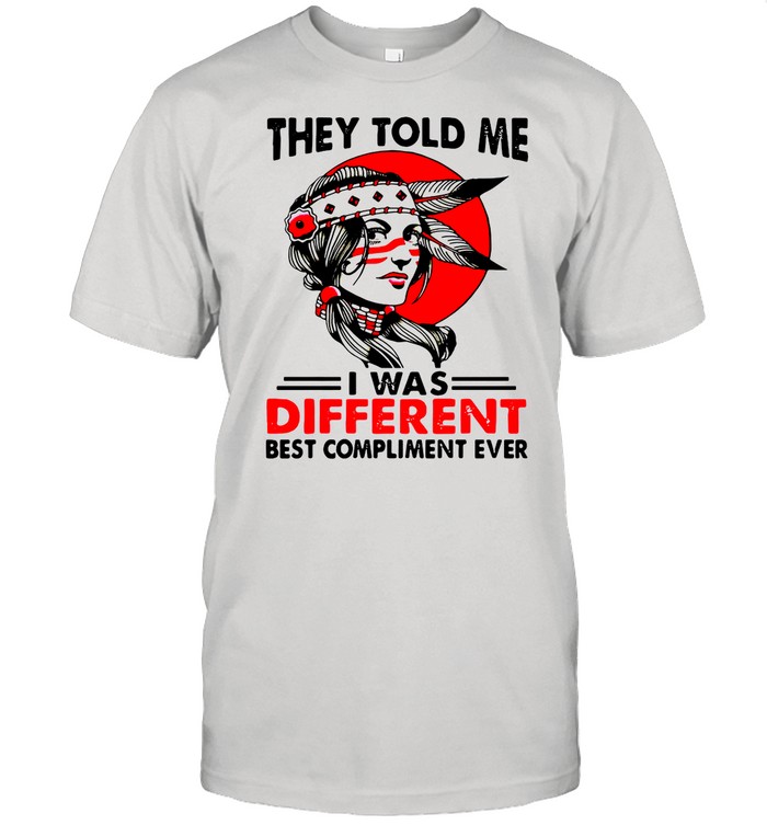 Native Girl They Told Me I Was Different Best Compliment Ever Vintage shirt