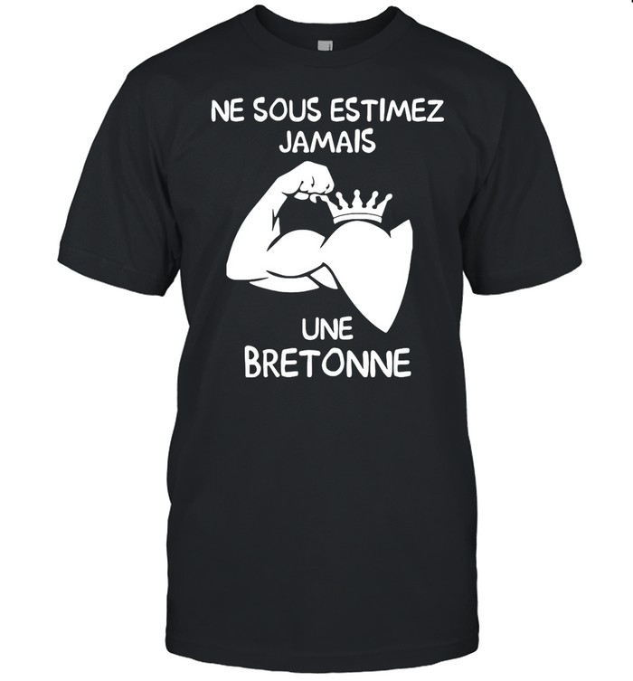 Ne Sous Estimez Jamais Une Bretonne shirt