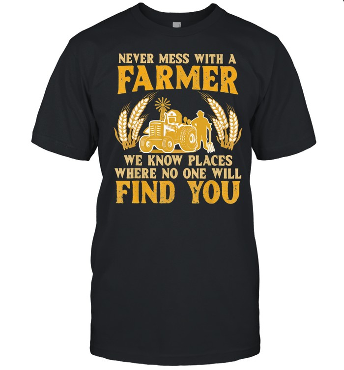 Never Mess With A Farmer We Know Places Where No One Will Find You Truck shirt