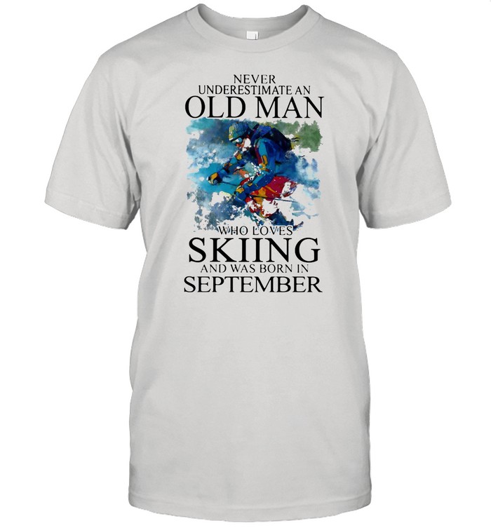 Never Underestimate An Old Man Who Loves Skiing And Was Born In September shirt