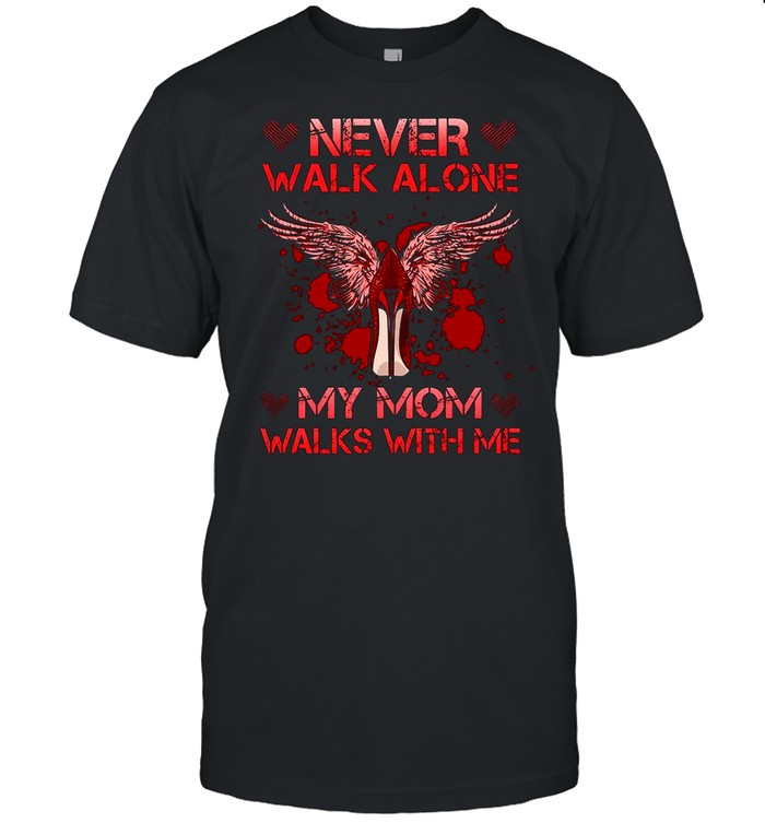 Never Walk Alone My Mom Walks With Me shirt