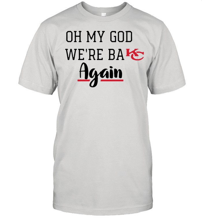 Oh My God Were Back Again shirt