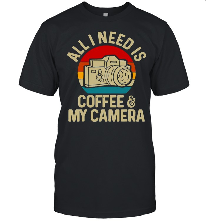 Photographer All I Need Is Coffee And My Camera Vintage shirt