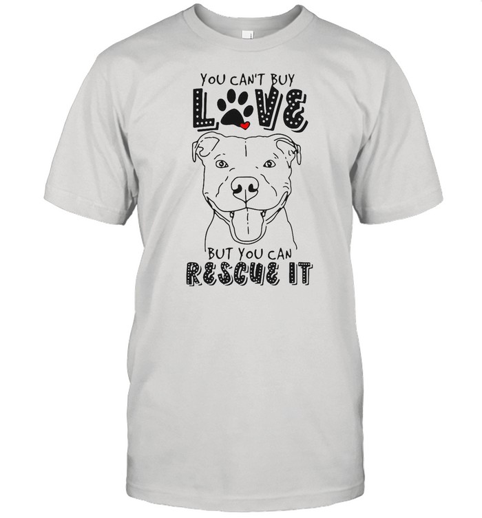 Pitbull You Can’t Buy Love But You Can Rescue It shirt