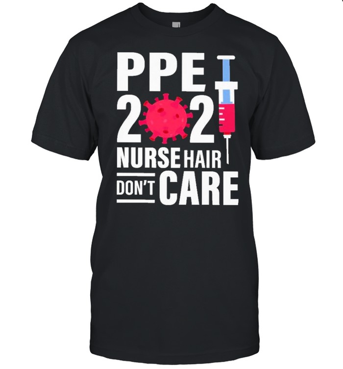 Ppe 2021 nurse hair dont care shirt