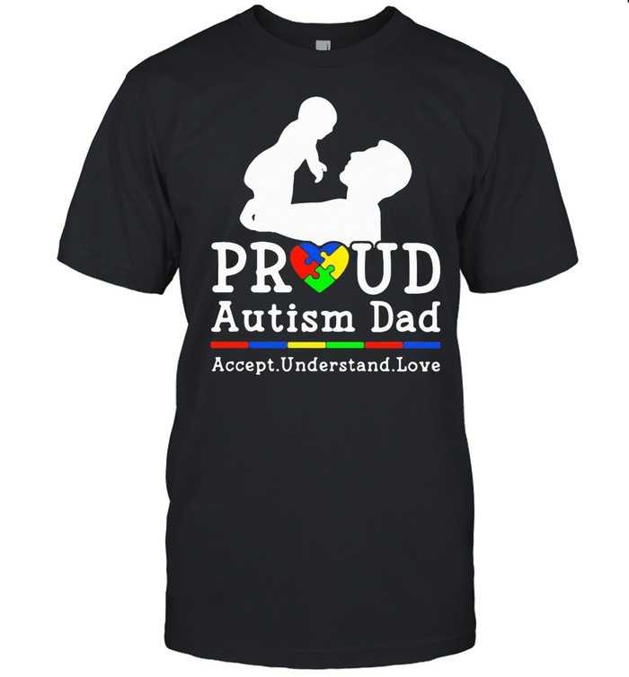 Proud Autism Dad Accept Understand Love shirt