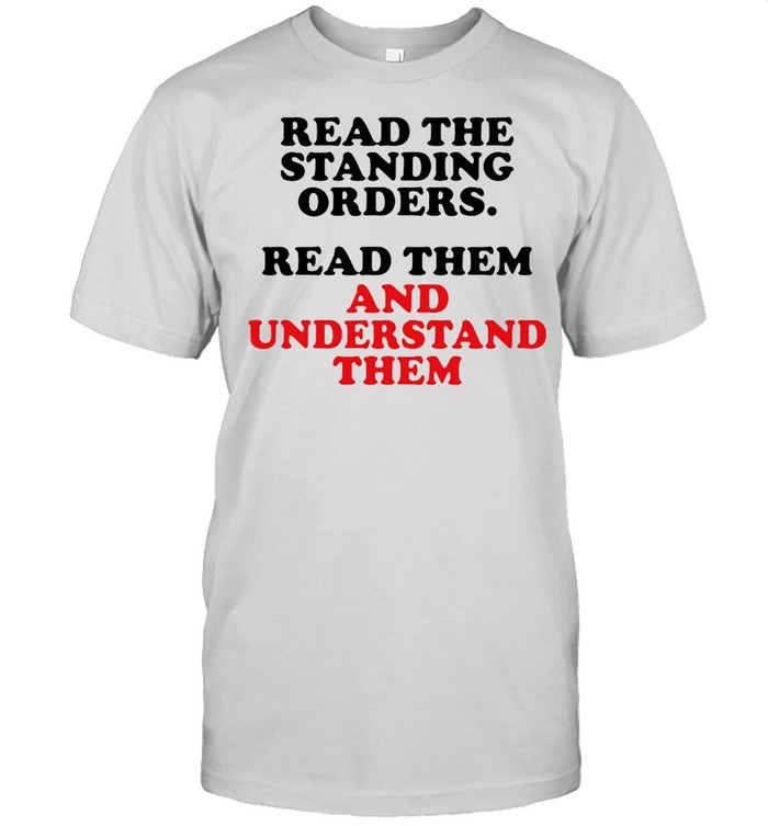 Read The Standing Orders Read Them And Understand Them shirt