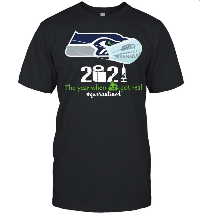 Seahawks 2021 the year when shit got real #quarantined shirt