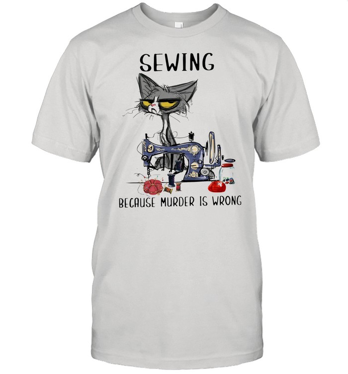 Sewing Because Murder Is Wrong Old Cat shirt