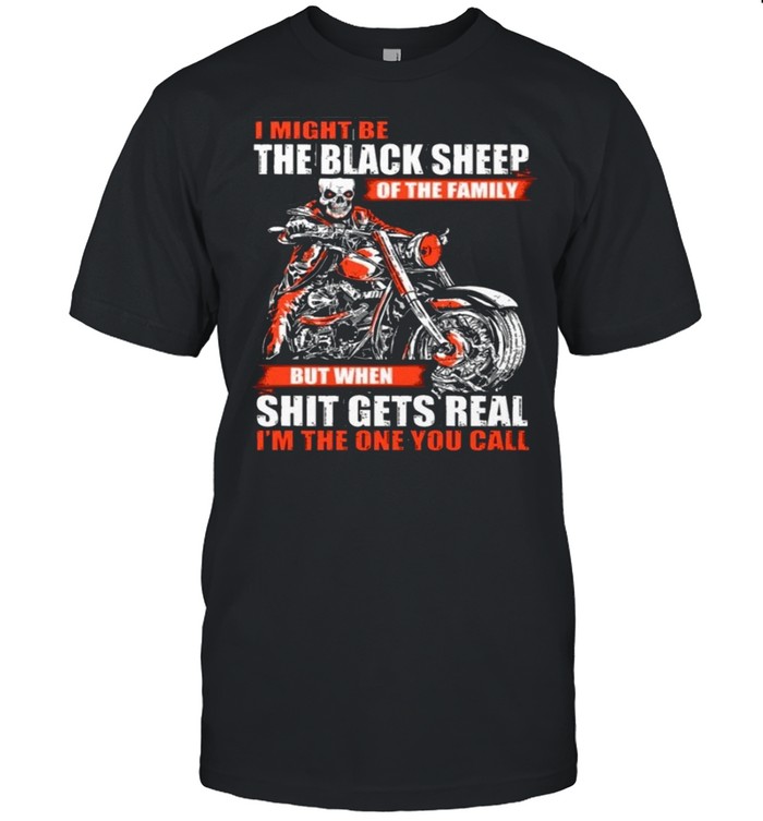 Skull Motorcycle I Might Be The Black Sheep Of The Family But When Shit Gets Real shirt