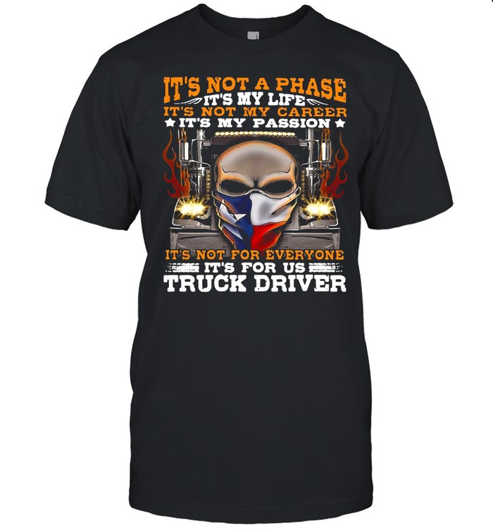 Skull Trucker It’s Not A Phase It’s My Life It’s Not My Career It’s My Passion shirt