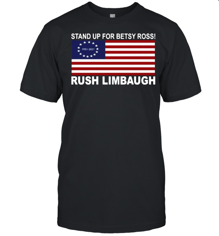 Stand Up For Betsy Ross 1951 2021 Rush Limbaugh American Flag shirt