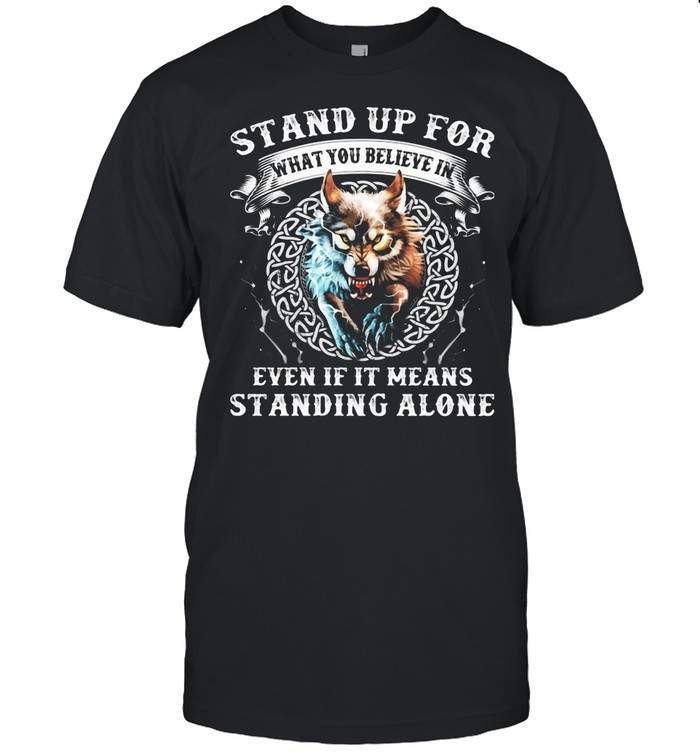 Stand Up For What You Believe In Even If It Means Standing Alone Wolves shirt