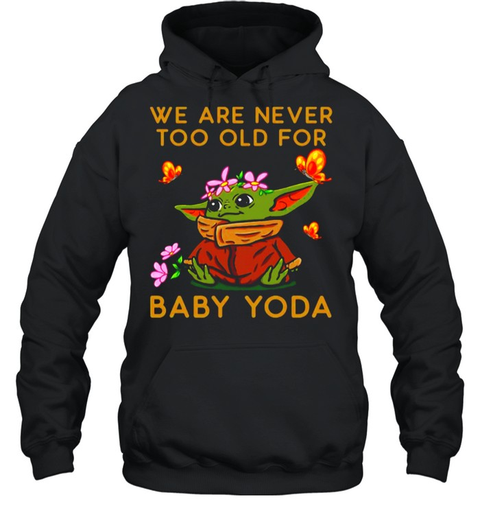 Star Wars Baby Yoda The Child We Are Never Too Old shirt Unisex Hoodie