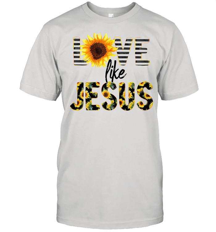 Sunflower Love Like Jesus shirt