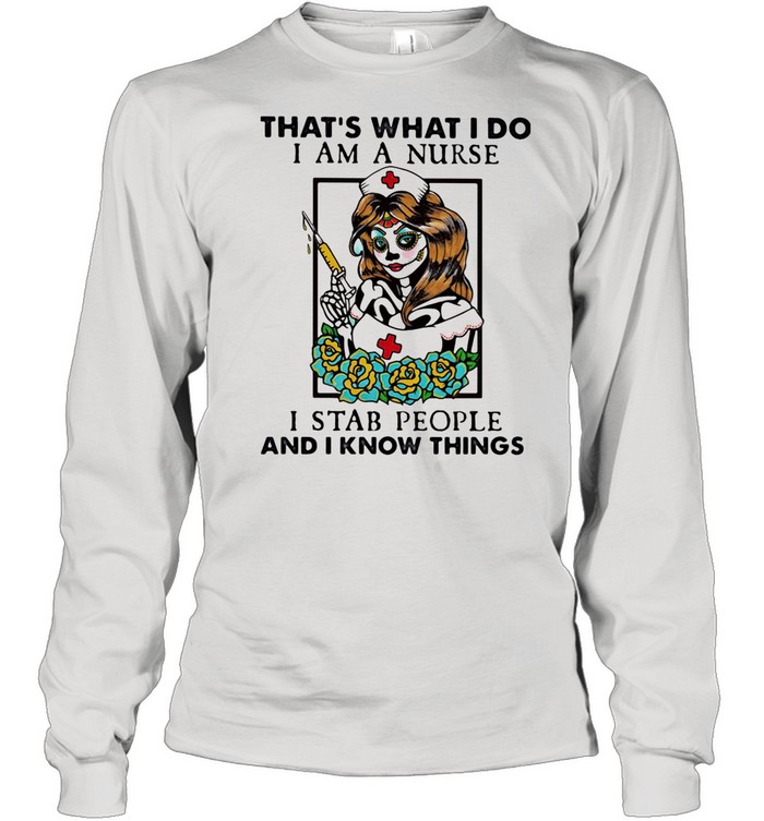 That's What I Do I Am A Nurse I Stab People And I Know Things shirt Long Sleeved T-shirt