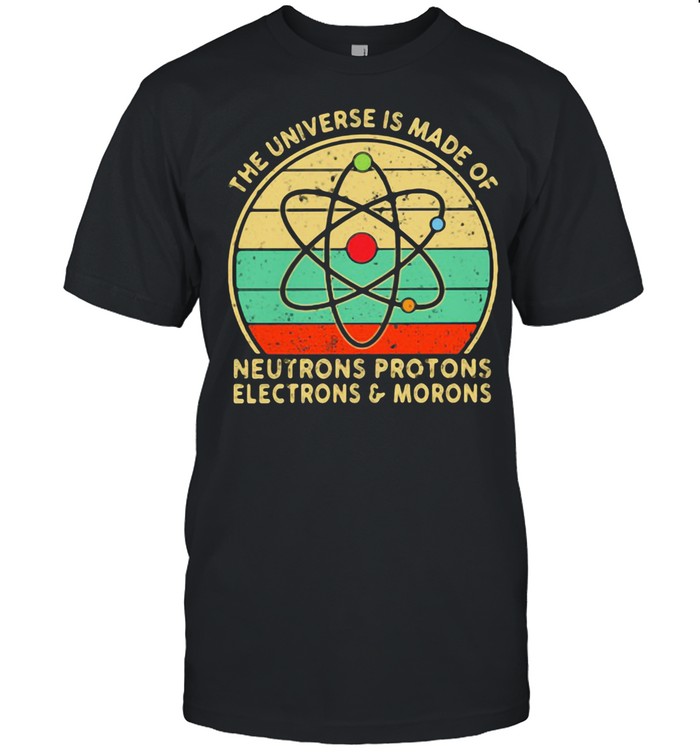 The Universe Neutrons Protons Electrons Morons Vintage shirt
