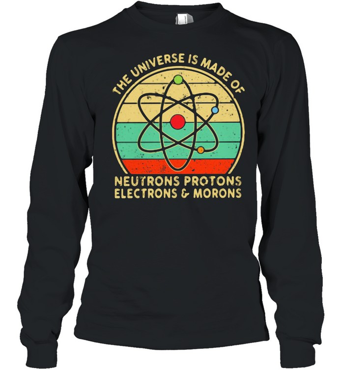 The Universe Neutrons Protons Electrons Morons Vintage shirt Long Sleeved T-shirt