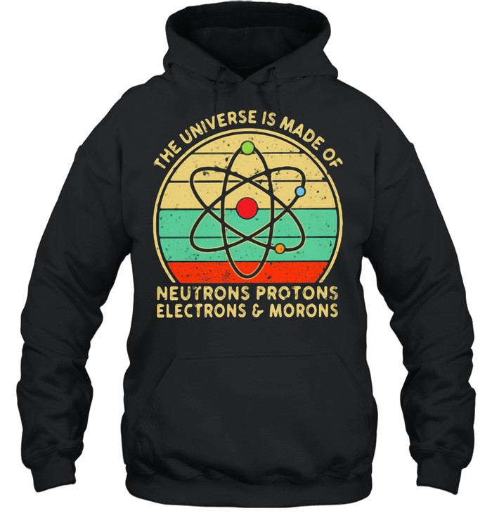 The Universe Neutrons Protons Electrons Morons Vintage shirt Unisex Hoodie