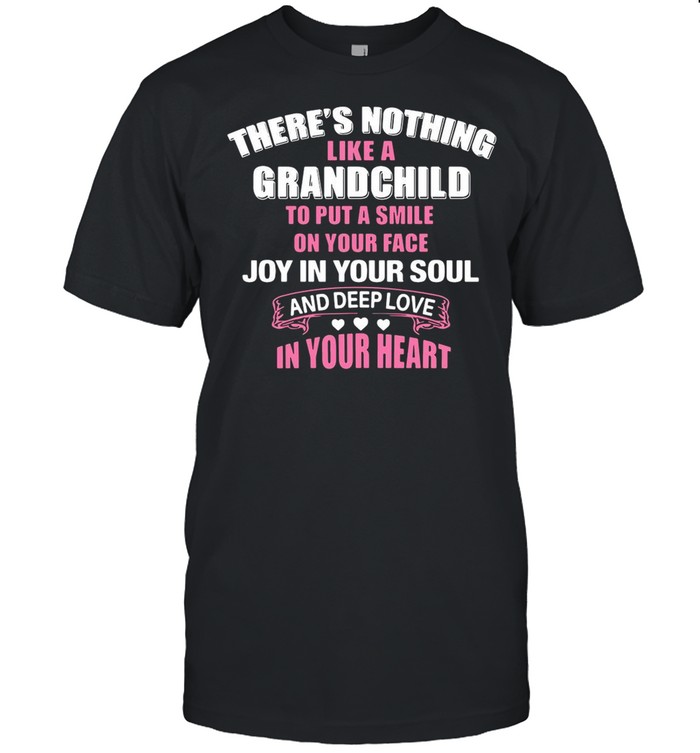 There’s Nothing Like A Grandchild To Put A Smile On Your Face Joy In Your Soul shirt