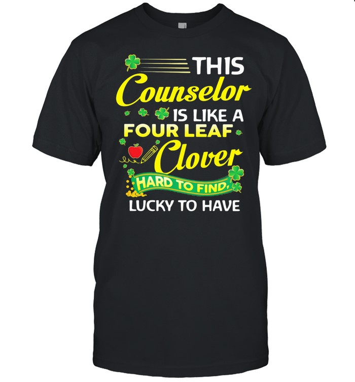 This Counselor Is Like A Four Leaf Clover Hard To Find Lucky To Have shirt