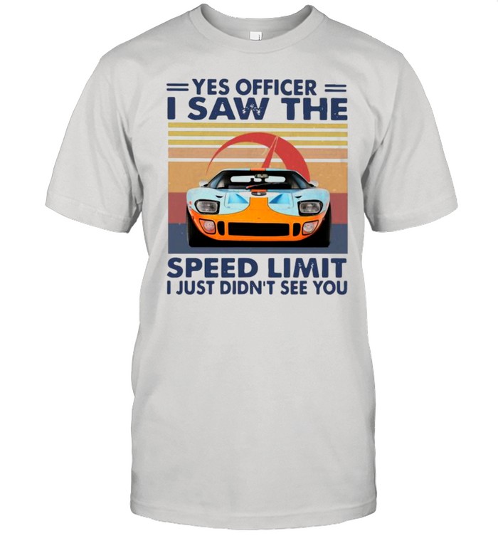 Yes Officer I Saw The Speed Limit I Just Didn’t See You Vintage shirt
