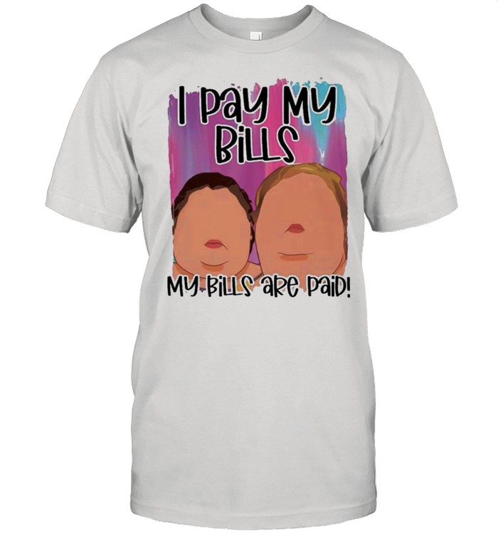 1000 Pound Sisters I Pay My Bills My Bills Are Paid shirt