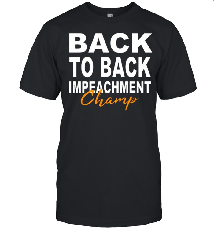 Back To Back Impeachment Champ With Donald Trump President shirt