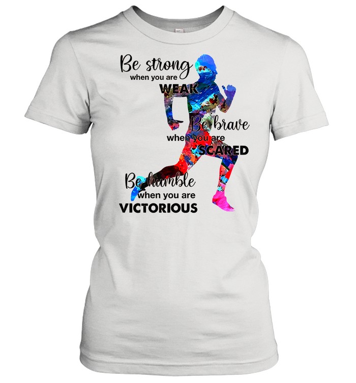 Be strong when you are weak be brave when you are scared shirt Classic Women's T-shirt