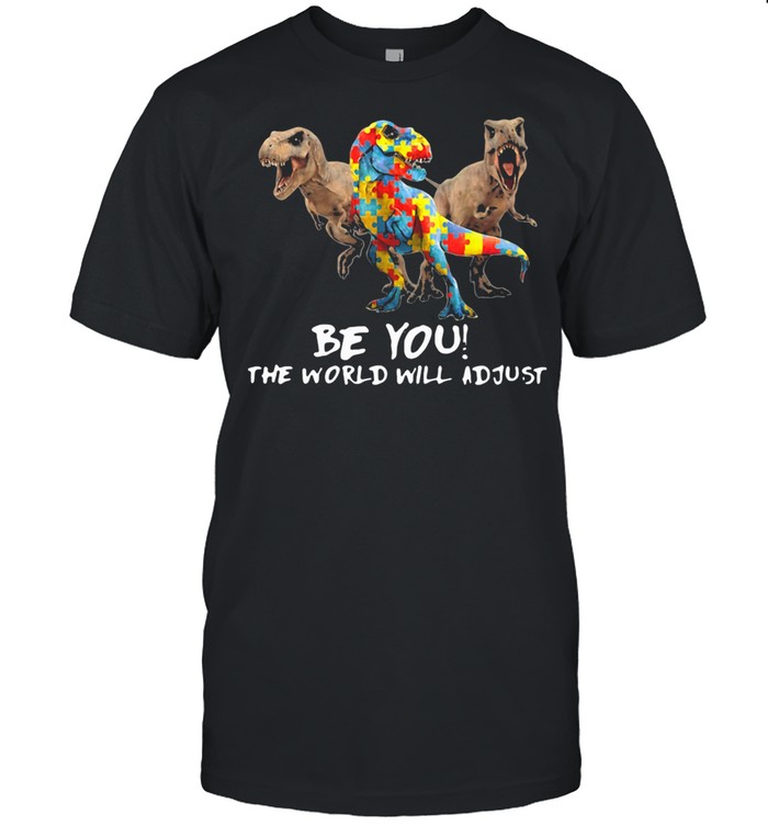 Be You The World Will Adjust Dinosaur Autism shirt