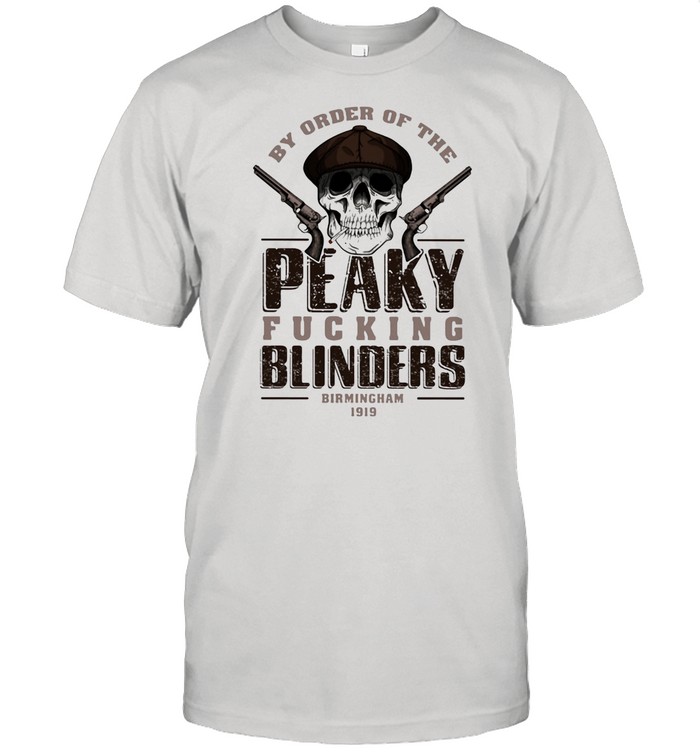 By Order Of The Peaky Fucking Blinders Birmingham 1919 Skull shirt