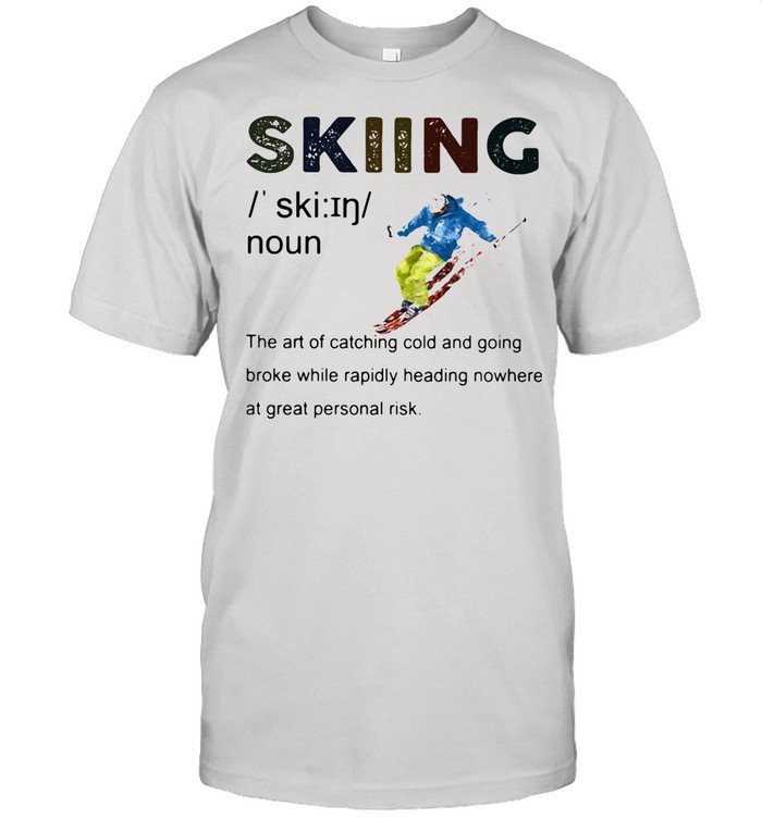 Definition Skiing The Are Of Catching Cold And Going Broke While Rapidly Heading Nowhere At Great Personal Vintage shirt