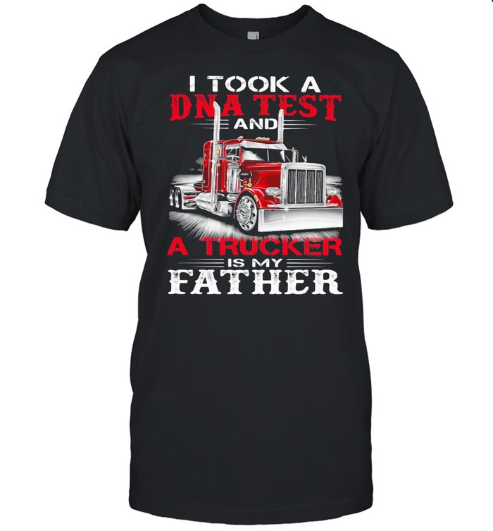 I Took A DNA Test And A Trucker Is My Father shirt